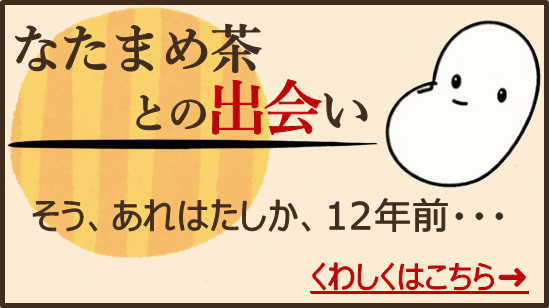 そもそものきっかけ なったんのなたまめっ茶 鳥取県大山町産100 純国産 無農薬なたまめ茶の通信販売