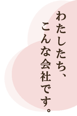 わたしたち、こんな会社です。